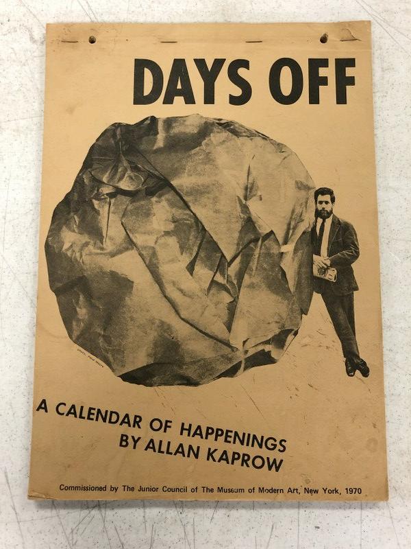 DAYS OFF A CALENDAR OF HAPPENINGS BY ALLAN KAPROW,: DAYS OFF A CALENDAR OF HAPPENINGS BY ALLAN KAPROW, COMMISSIONED BY THE JUNIOR COUNCIL OF THE MUSEUM OF MODERN ART, NEW YORK, 1970. FROM WOODSTOCK HOME OF A WOMAN OF THE 60'S, SHE'S MOVING AND UNEARTHE
