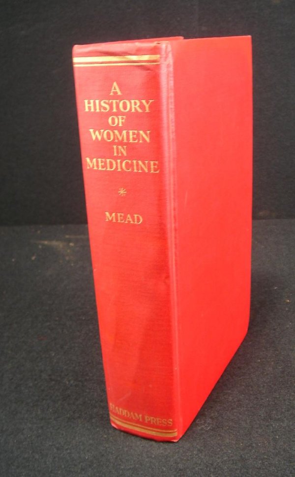 BOOK- A HISTORY OF WOMEN IN MEDICINE FROM THE EARL: BOOK- A HISTORY OF WOMEN IN MEDICINE FROM THE EARLIEST TIMES TO THE BEGINNING OF THE 19TH CENTURY BY KATE CAMPBELL HURD-MEAD, MD, 1938, NICE ILLUSTRATIONS, VERY GOOD CONDITION