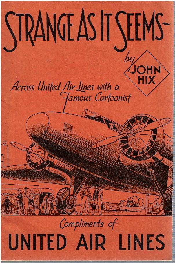 (Aviation) STRANGE AS IT SEEMS John Hix circa 1934 comic: Hix, John; Strange As it Seems : Across United Air Lines with a Famous Cartoonist; No place stated: [United Air Lines] 1934. [20] pages. John Hix cartoon art. Stapled wraps. Transportation â€“ Av