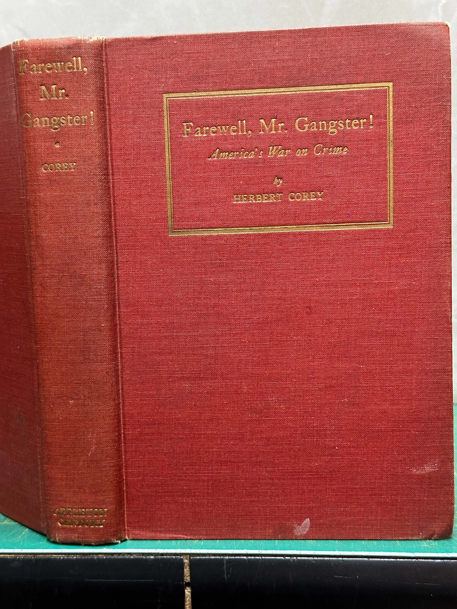 True Crime FAREWELL MR GANGSTER Corey 1936 FBI: Corey, Herbert; Foreword by J Edgar Hoover; Farewell, Mr. Gangster! : America's War on Crime; New York: D Appleton-Century 1936. 1st Edition, 1st Printing. Ix, 297 pages. Hardcover Crime and Criminals