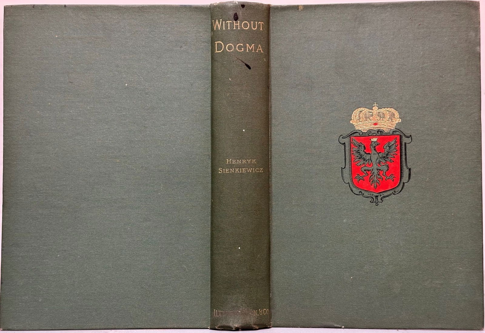 Literature WITHOUT DOGMA Sienkiewicz 1893 1st US decadence: Sienkiewicz, Henryk; translated by Iza Young. Without Dogma : A Novel of Modern Poland. Boston: Little, Brown 1893. 1st American Edition, 1st Printing. xi, 423, 4ad pages. Hardcover Polish Literature