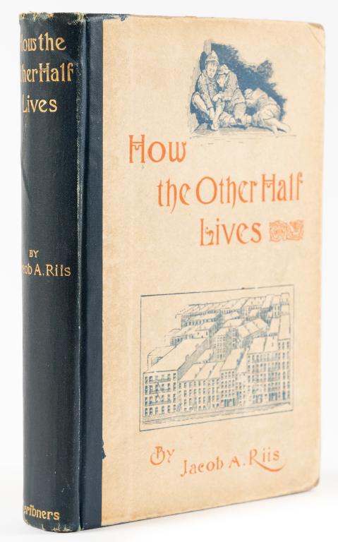 RIIS, JACOB A. HOW THE OTHER HALF LIVES. 1900: Riis, Jacob A. HOW THE OTHER HALF LIVES: Studies Among The Tenements of New York. With illustrations chiefly from photographs taken by the author. New York: Charles Scribner's Sons, 1900. 8vo. Printed