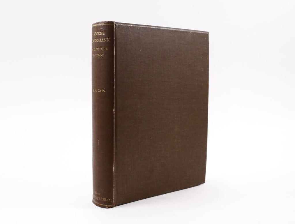 COHN, A.M. GEORGE CRUIKSHANK. RAISONNE. 1924: Cohn, Albert M. GEORGE CRUIKSHANK. A CATALOGUE RAISONNE OF THE WORKS EXECUTED DURING THE YEARS 1806-1877. London: Bookman's Journal, 1924. Quarto. Brown cloth boards, spine lettered in gilt. Top edges