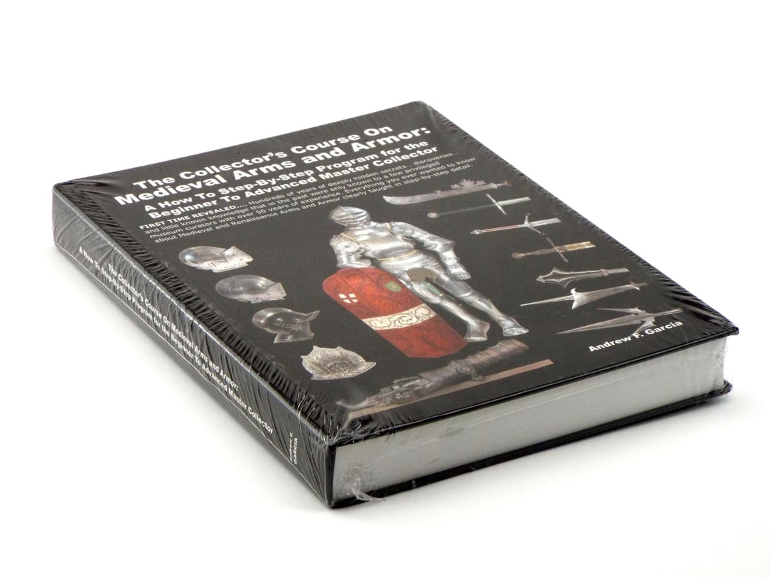 The Collectors Course on Medieval Arms and Armor by ANDREW GARCIA: A How To Step-By-Step Program For The Beginner To Advanced Master Collector.