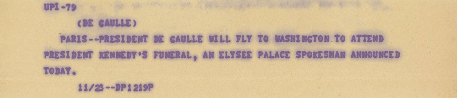John F. Kennedy Assassination Teletype 11/23/63 Re. France's President De Gaulle Flys to Washington: Details: John F. Kennedy assassination teletype page from November 23, 1963. This teletype provides a report that President De Gaulle will fly from France to Washington to attend Kennedy's funeral. Pa