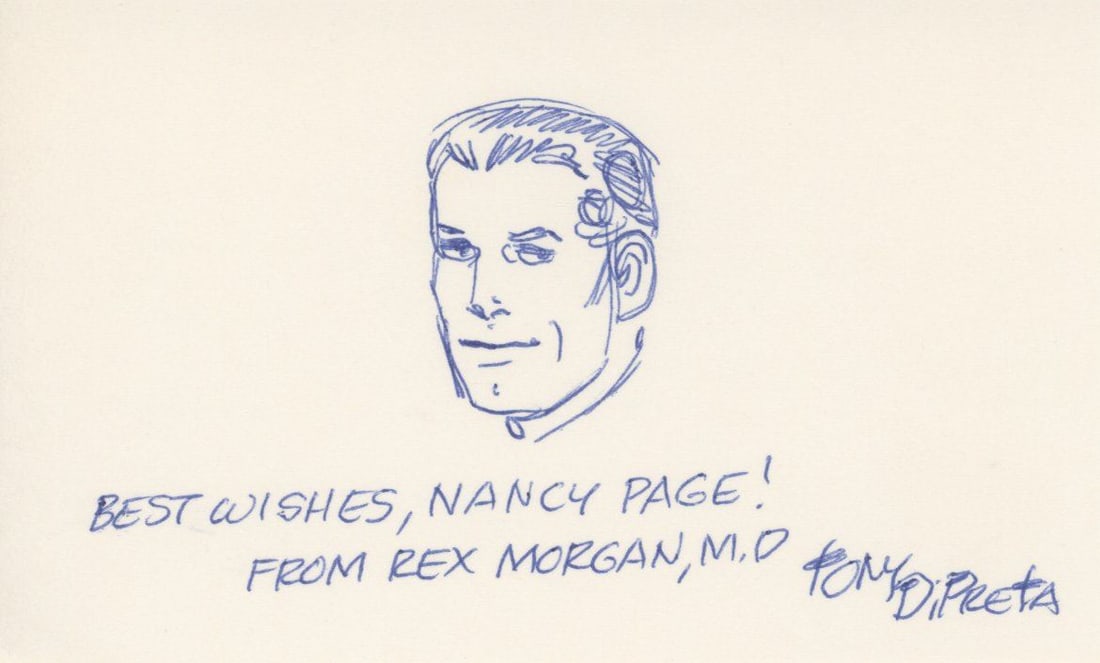 Tony DiPreta Autographed Original 'Rex Morgan, M.D.' Sketch on 5 x 3" Card: Details: Tony DiPreta autographed 5 x 3" card with original 'Rex Morgan, M.D.' sketch. Personally inscribed to Nancy Page. Fine condition.Anthony Louis DiPreta (July 9, 1921 – June