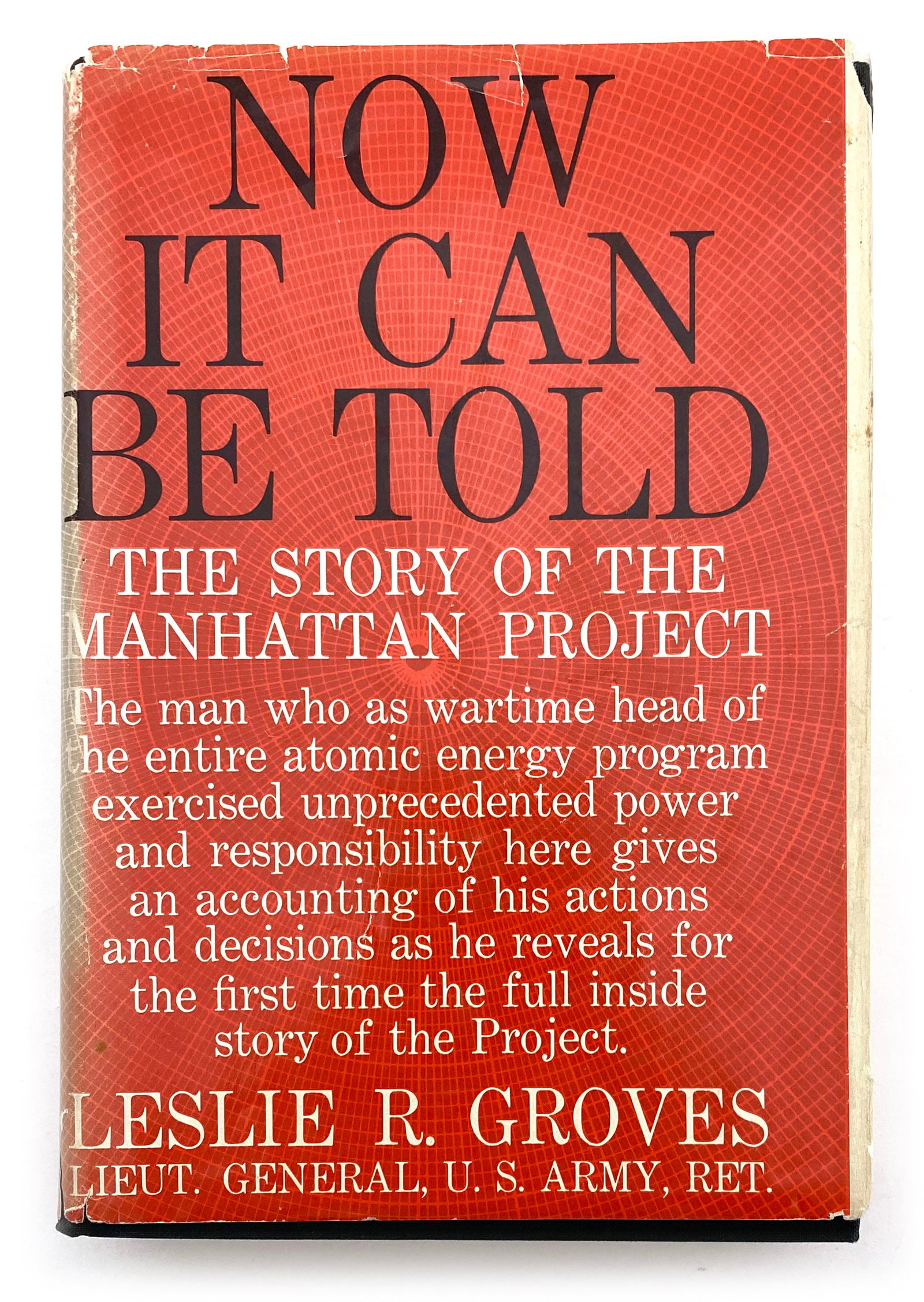 Leslie R. Groves - Manhattan Project Director - First Edition Book - Now It Can Be Told: Details: Leslie R. Groves’ Now It Can Be Told: The Story of the Manhattan Project. Harper & Brothers, New York, 1962. First edition hardcover with original dust jacket. Written by the