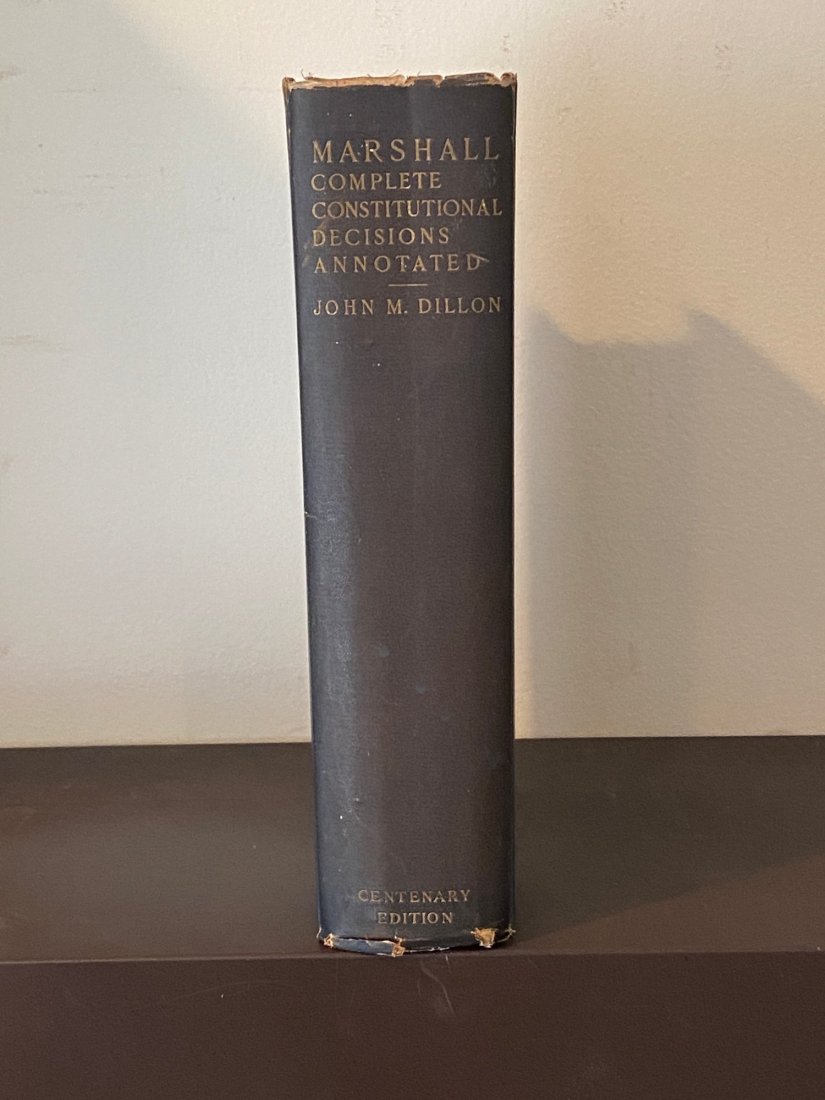 John Marshall Complete Constitutional Decisions Edited By John M. Dillon First Edition: John Marshall Complete Constitutional Decisions Edited with Annotations Historical, Critical and Legal By John M. Dillon published by Callaghan & Company, Chicago, 1903. Illustrated with Portrait and
