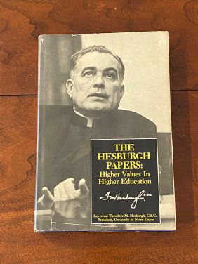 The Hesburgh Papers: Higher Values In Higher Education By Reverend Theodore M. Hesburgh SIGNED