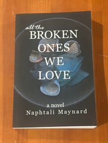 All The Broken Ones We Love by Naphtali Maynard SIGNED & Inscribed First Edition