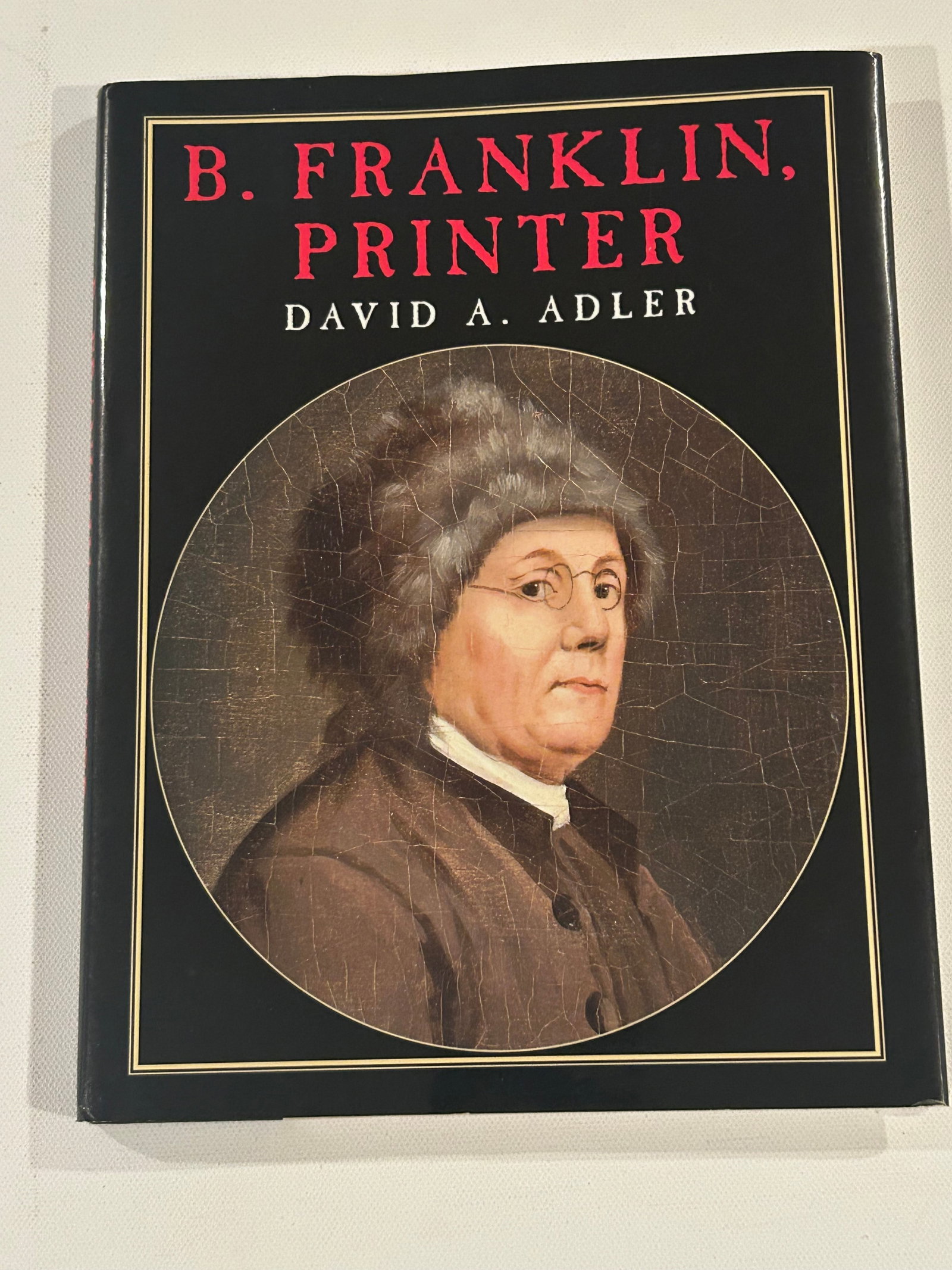 B. Franklin, Printer by David A. Adler SIGNED & Inscribed First Edition: B. Franklin, Printer by David A. Adler SIGNED & Inscribed First Edition published by Holiday House, New York, 2001. Dimensions: 11 x 9" x 2".