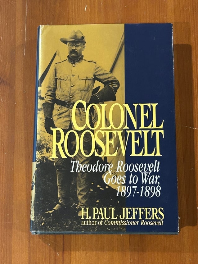 Colonel Roosevelt by H. Paul Jeffers SIGNED & Inscribed First Edition: Colonel Roosevelt Theodore Roosevelt Goes To War, 1897-1898 by H. Paul Jeffers SIGNED & Inscribed First Edition published by John Wiley & Sons, New York, 1996. Dimensions: 11" x 9" x 3"