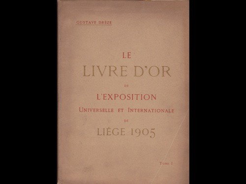 [Liège] DRÈZE, Gustave - Le Livre d: [Liège] DRÈZE, Gustave - Le Livre d'Or de l'Exposition universelle et internationale de Liège 1905. Histoire complète de l'Exposition de Liège. Liège, Aug. B&