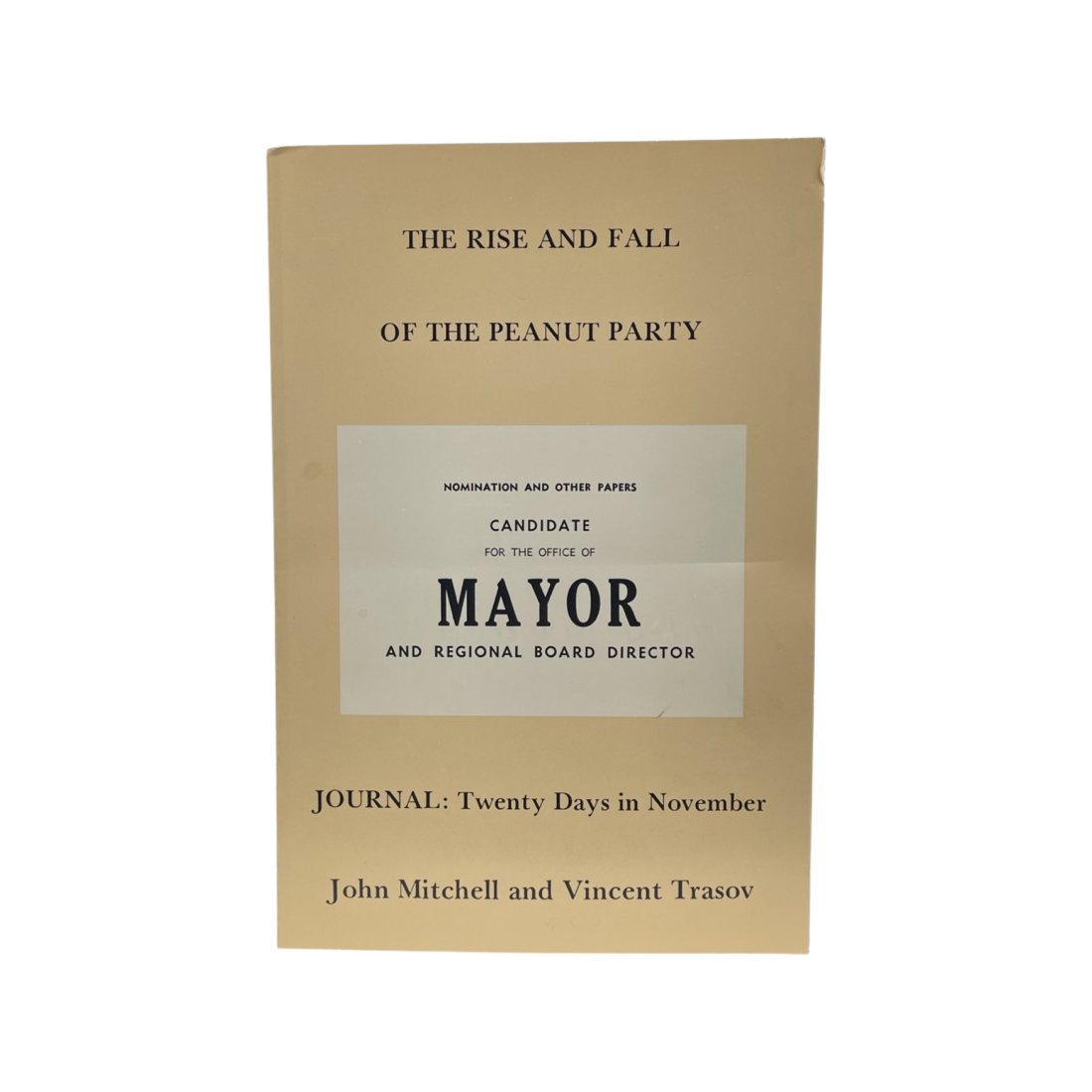 [ARTIST BOOK] JOHN MITCHELL AND VINCENT TRASOV: [ARTIST BOOK] JOHN MITCHELL AND VINCENT TRASOV THE RISE AND FALL OF THE PEANUT PARTY: Journal, Twenty Days in November Published by Air 27, Vancouver, 1976 Artist book, softcover, [vii, 79 p., 2-folde