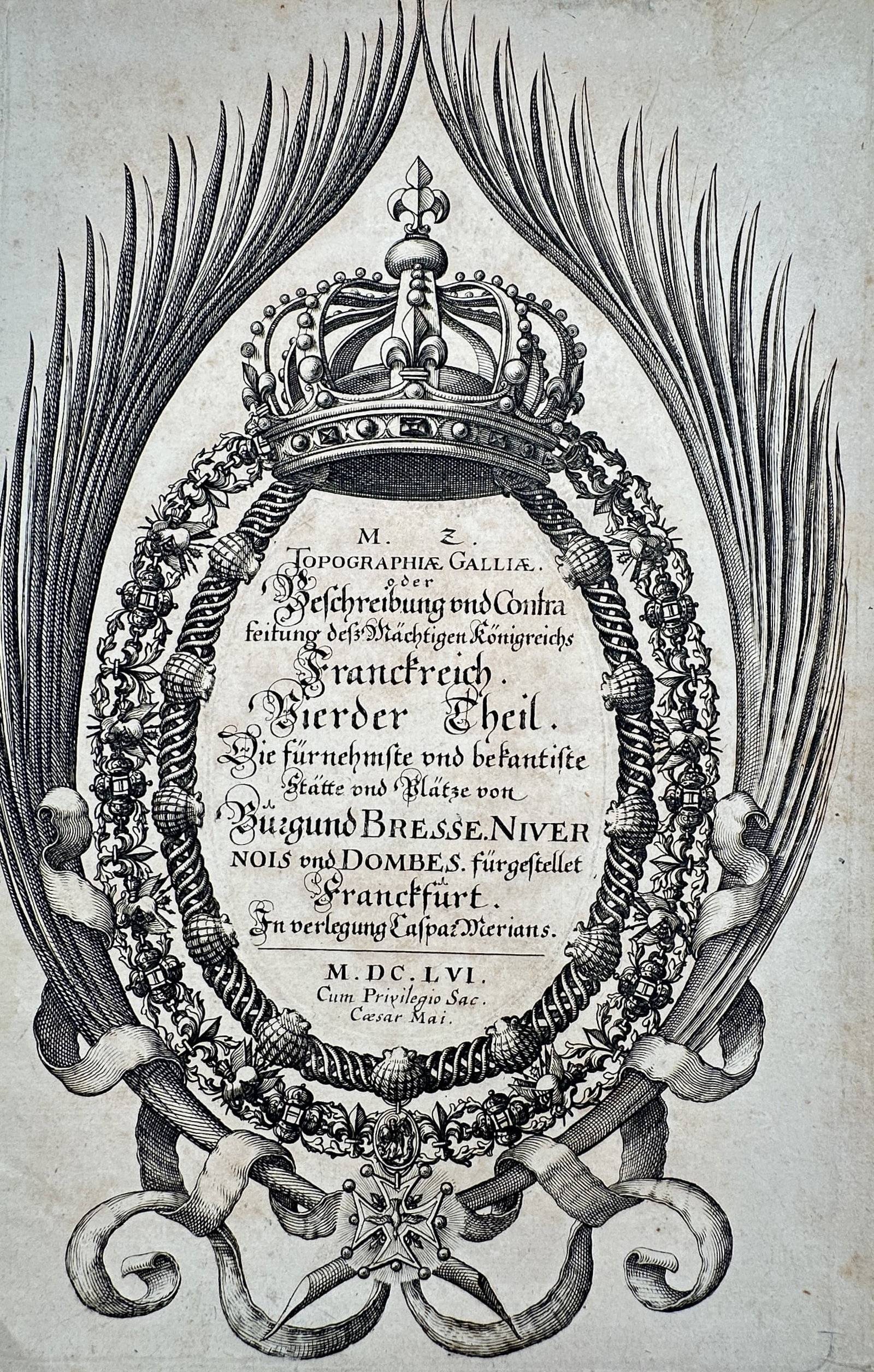 Caspar Merian (1627–1686) – View of the Title Page for Topographia Galliae – Etching (1656): "Topographia Galliae oder Beschreibung und Contrafeitung des Mächtigen Königreichs Franckreich." This ornate title page features a central cartouche enclosed by a floral wreath and topped with a roy