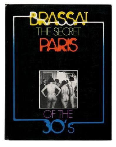 Brassaï (1899-1984); The Secret Paris of the 30's: Brassaï (1899-1984) The Secret Paris of the 30's, 1976New York: Pantheon Books, 1976, first American edition. Translated by Richard