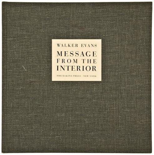 Walker Evans (1903-1975) Message from the Interior: Walker Evans (1903-1975) Message from the Interior, 1966New York: The Eakins Press, 1966, first edition. Text by John Szarkowski. 31 pages with 12 black and white plates with original glassine