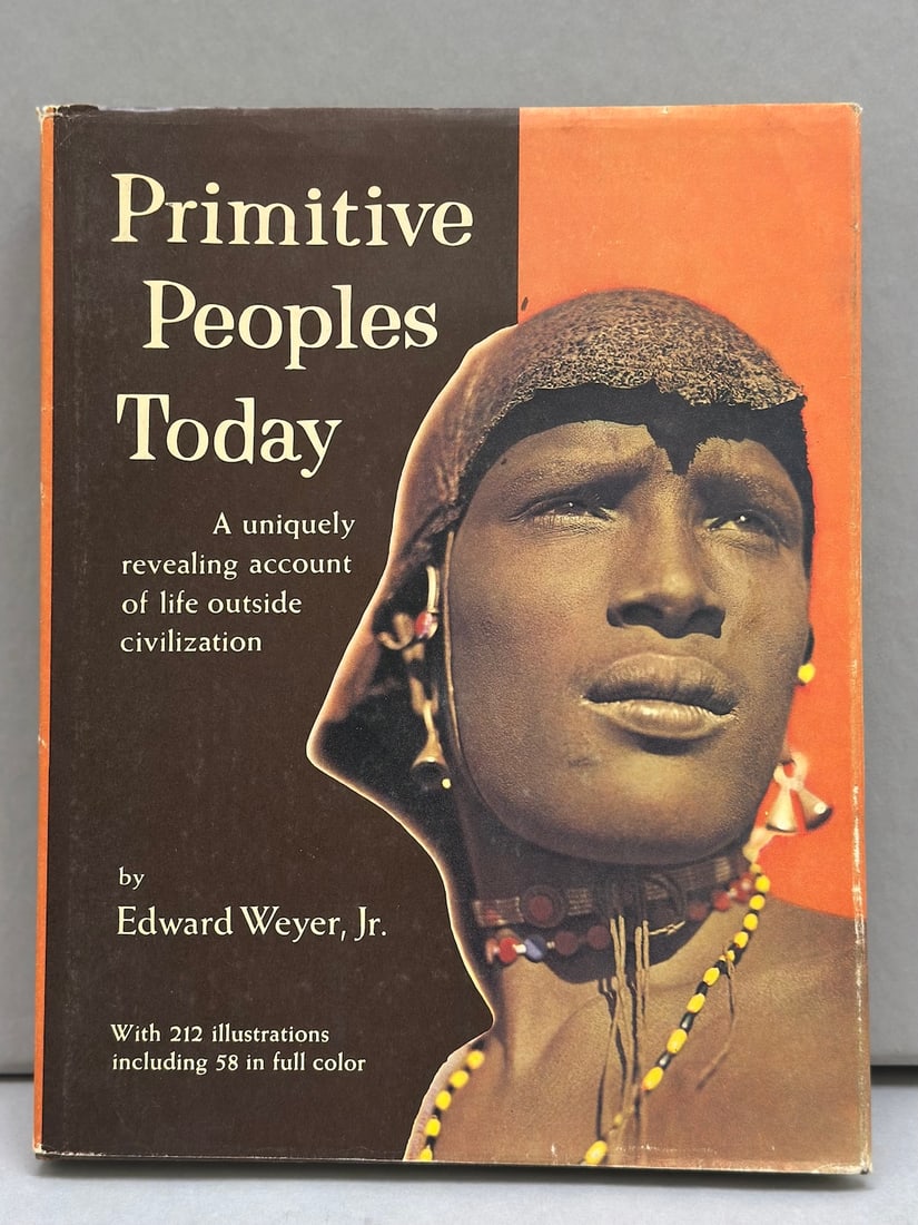 Primitive Peoples Today, A Uniquely Revealing Account of Life Outside Civilization by Edward Weyer: Primitive Peoples Today, A Uniquely Revealing Account of Life Outside Civilization by Edward Weyer Jr. With 212 Illustration Including 58 in Full Color.