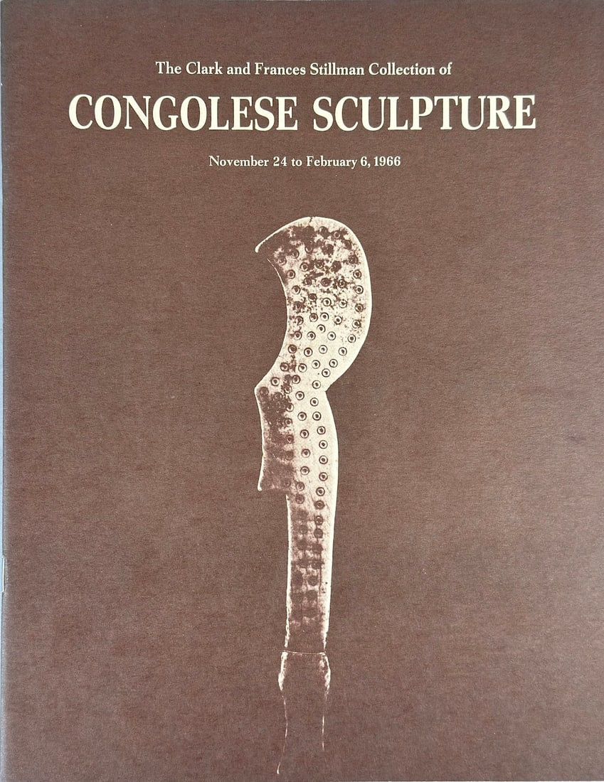 The Clark and Frances Stillman Collection of Congolese Sculpture November 24 to February 6, 1966: The Clark and Frances Stillman Collection of Congolese Sculpture November 24 to February 6, 1966.