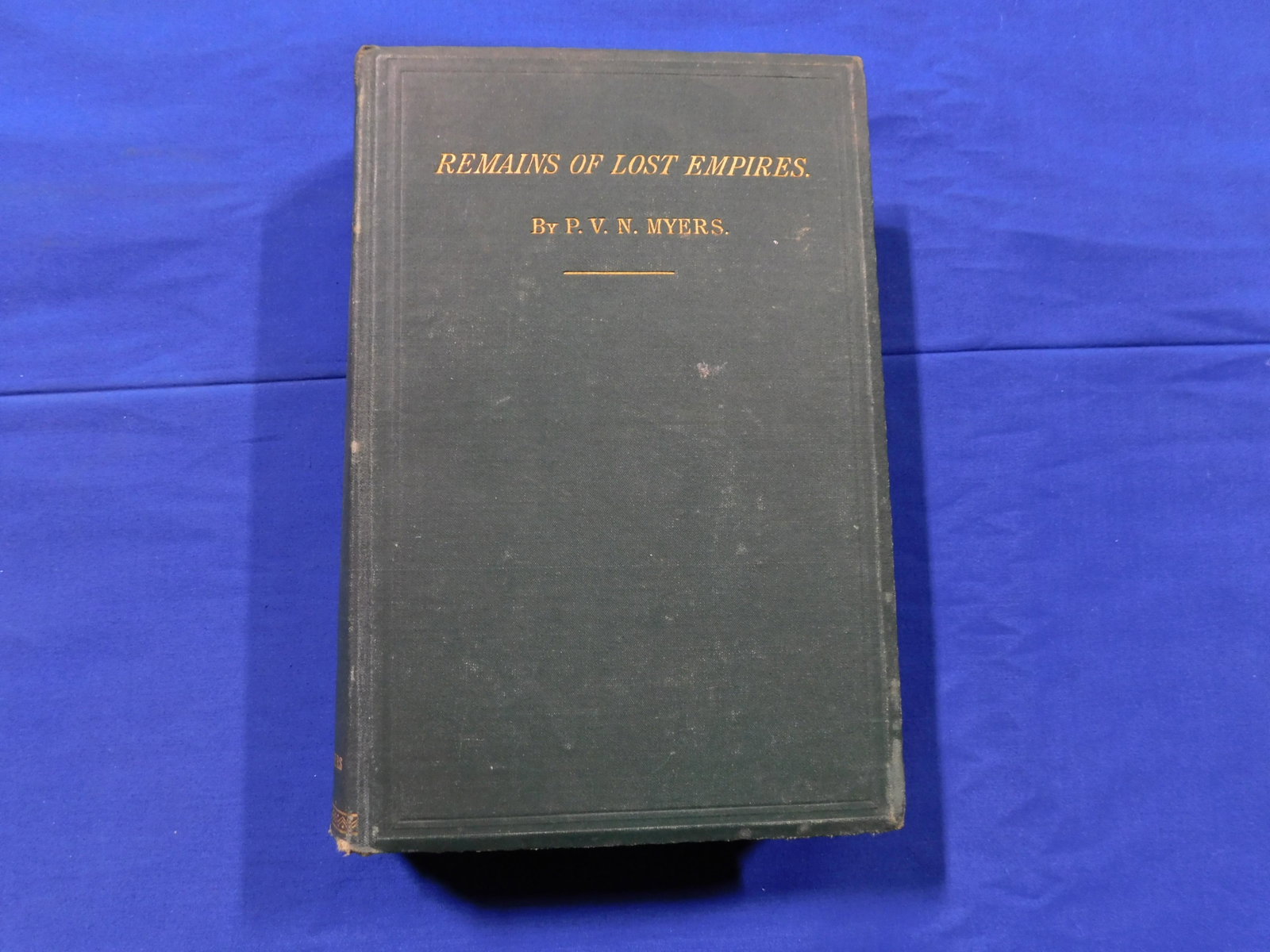Remains of Lost Empires, Myers, P.V.N., New York, 1875, Harper and Brothers.: Cloth bound book with gilt lettering on cover and binding, 6” x 8.5”, 531 pgs. Binding and spline in good condition. No tears, stains, etc. Black and white plate illustrations, some with t