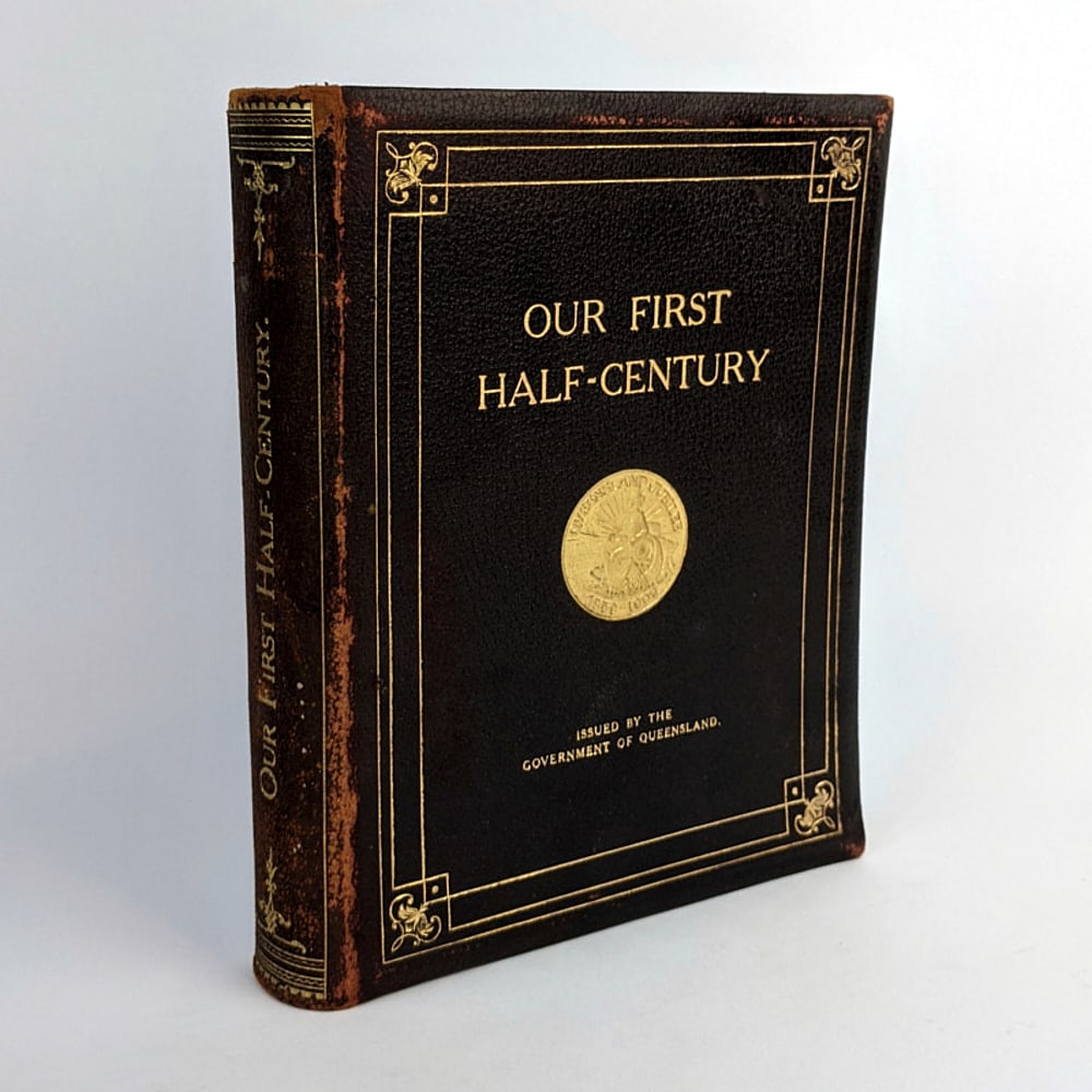 [QUEENSLAND] Our First Half-Century: The Government of Queensland Our First Half-Century: A Review of Queensland Progress, Based Upon Official Information Brisbane: Anthony J. Cumming, Government Printer, 1909.First Edition.25cm x 21cm.