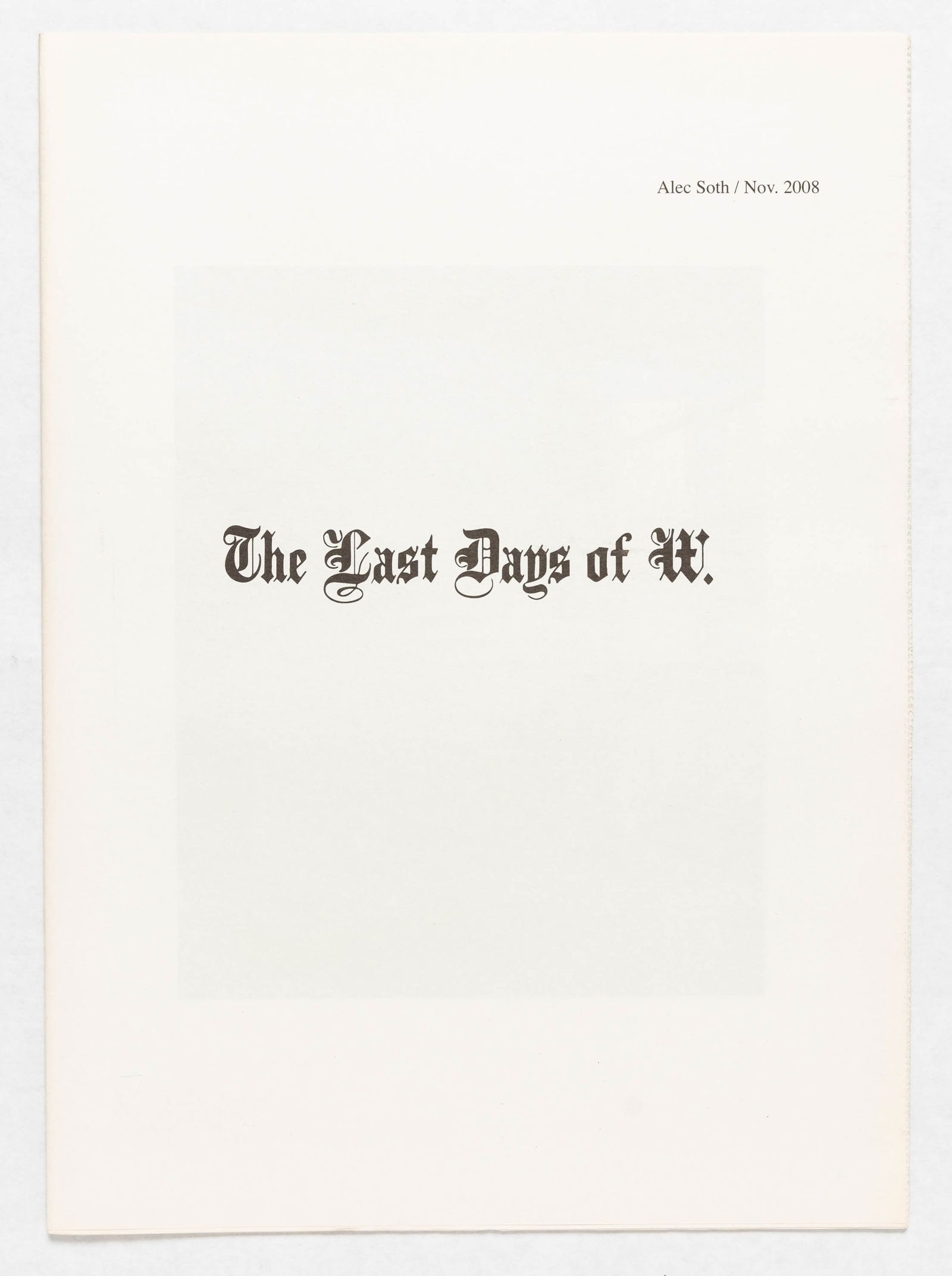 Soth, Alec, Last Days of W [FINE COPY]: Alec Soth / Little Brown Mushroom, Minneapolis, Minnesota, 2008. Soft cover. First edition, first printing. Unbound newsprint (no dust jacket as issued). 48 pages with 36 four-color images. 16-3/8 x 1