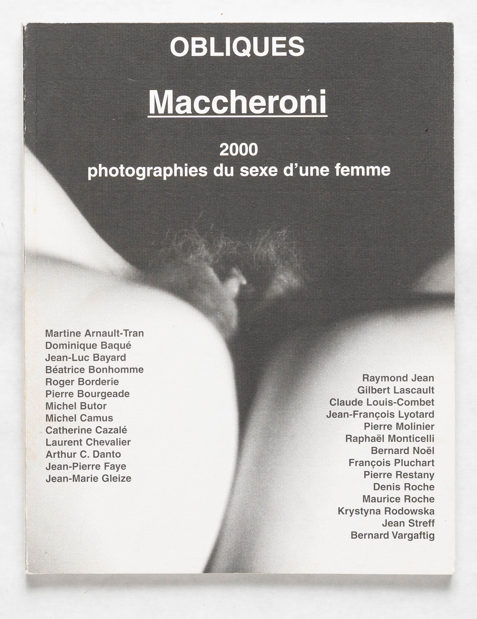 Maccheroni, Henri; Maccheroni, 2000 photographies du sexe d'une femme [RARE EDITIONS OBLIQUES: éditions Obliques, 2000. Softcover in pictorial wrappers. First Edition. 128 pages offering the magnificent portfolio of Maccheroni's photographs on this subject with several essays by Pierre Bourgea