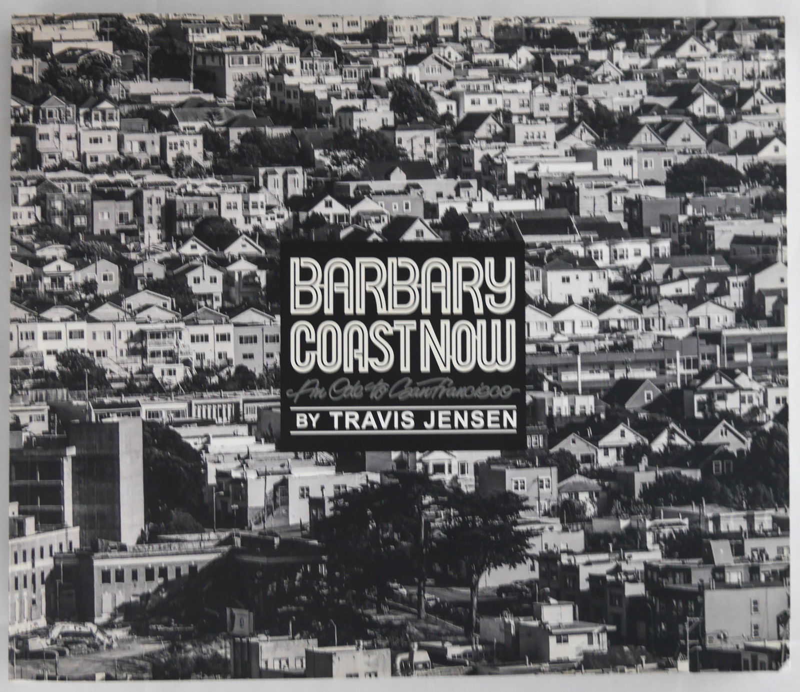 Jensen, Travis; Barbary Coast Now: An Ode to San Francisco [SIGNED - 2018 1ST ED 1ST PRINT]: Travis Jensen, 2018. Softcover in pictorial wraps. First Edition, First Printing. Scarce. 181 pages filled with 145 carefully considered photographs (in black and white and color) spanning a decade th