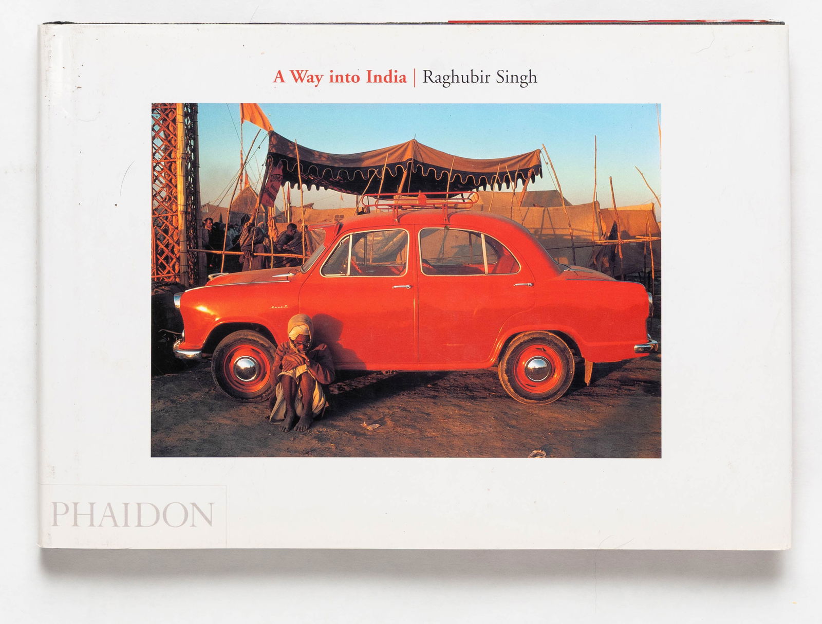 Raghibir Singh, A Way into India [2002 1ST EDITION 1ST PRINTING - FINE]: In this project, one of the last before his death in 1999, Raghubir Singh places the quintesssential India car, the Ambassador (in production since 1957) front and center, as both point of reference a