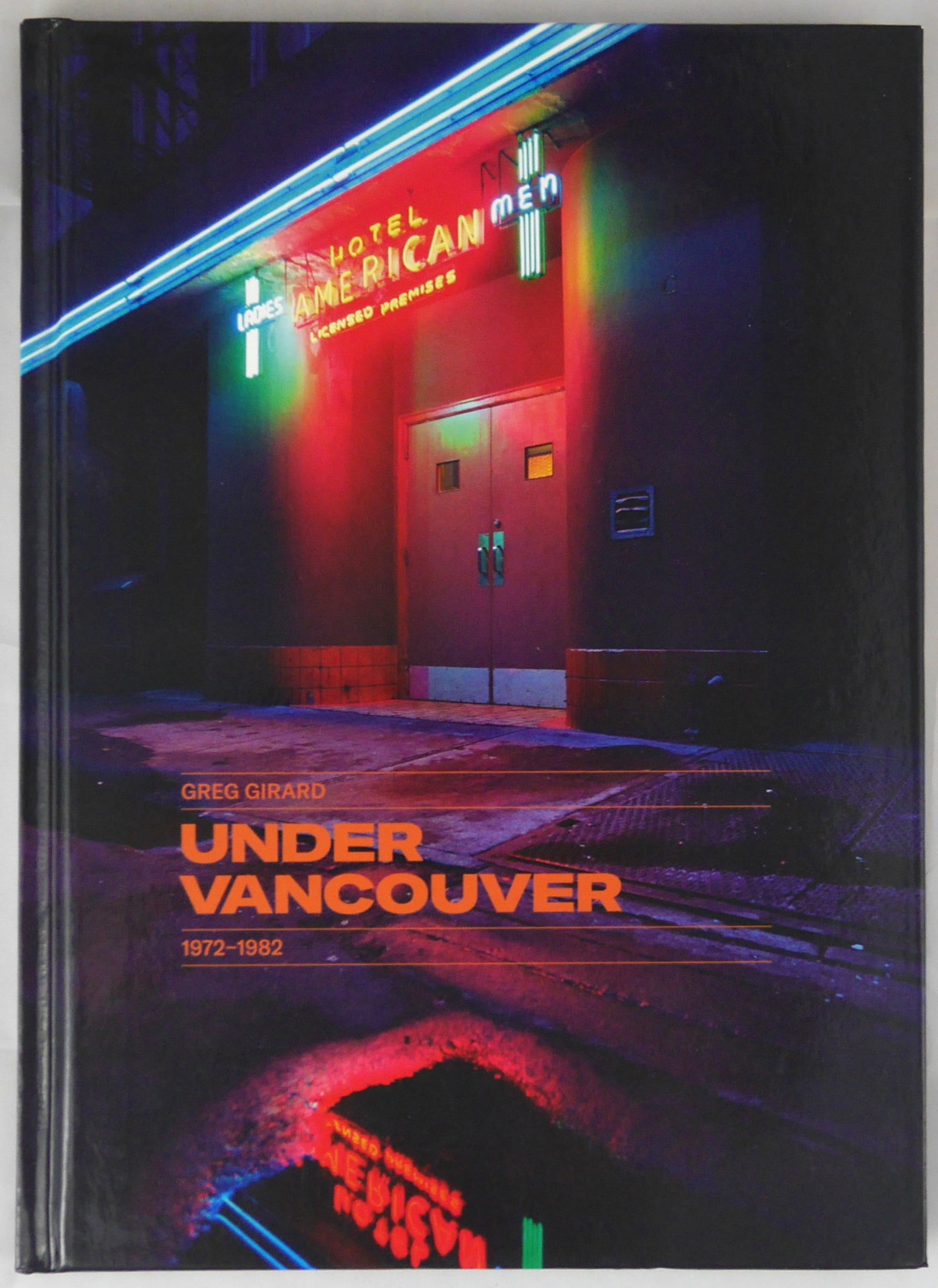 Girard, Greg; Under Vancouver 1972-1982 [2017 2ND EDITION - FINE]: Toronto, Magenta Foundation, 2017. Hardcover in pictorial boards. Second Edition. 180 pages with numerous color photographic images throughout. BOOK CONDITION: Fine; a solid, tight, clean copy. Greg G