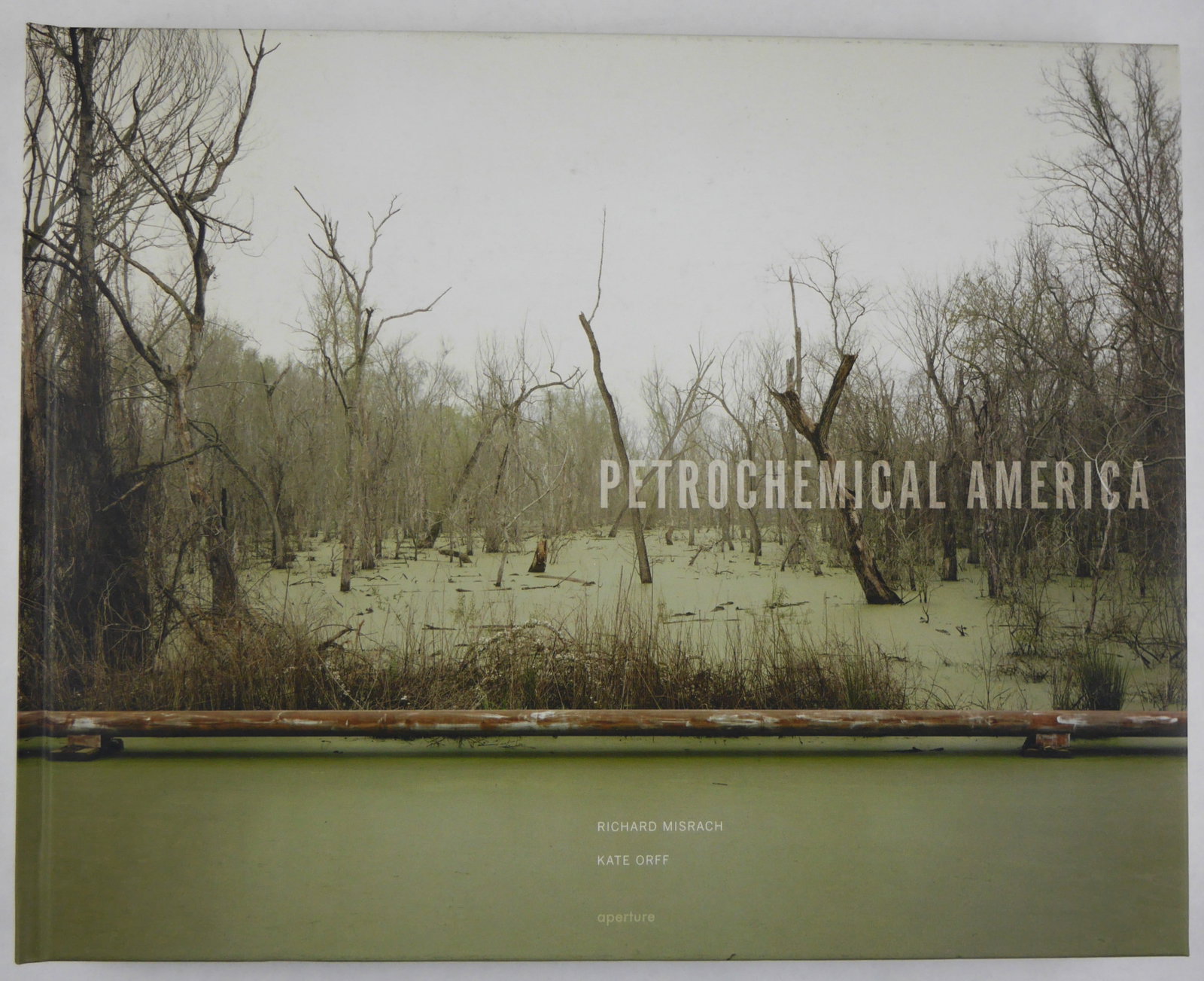 Misrach, Richard; Orfff, Kate; Petrochemical America [SIGNED - 2012 HARDCOVER 1ST ED 1ST PRINT] (1 of 16)