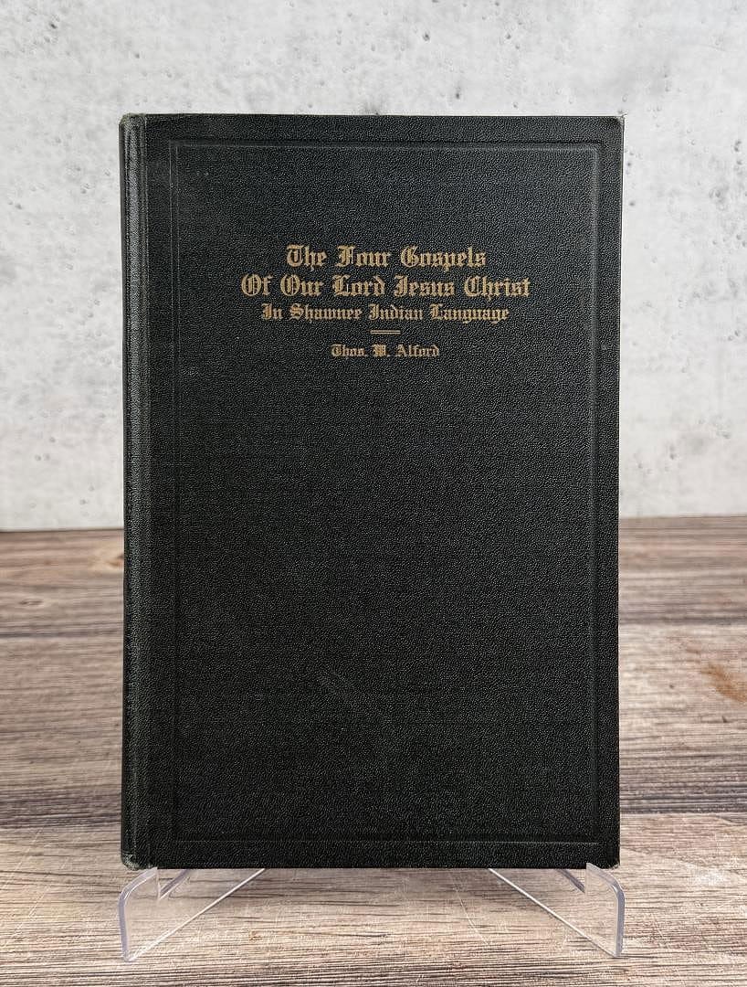 The Four Gospels in Shawnee Indian Language: The Four Gospels of Our Lord Jesus Christ in Shawnee Indian Language Translated by Thomas M. (Wildcat) Alford. Signed and inscribed by the sons of the translator to the previous owners. 1929