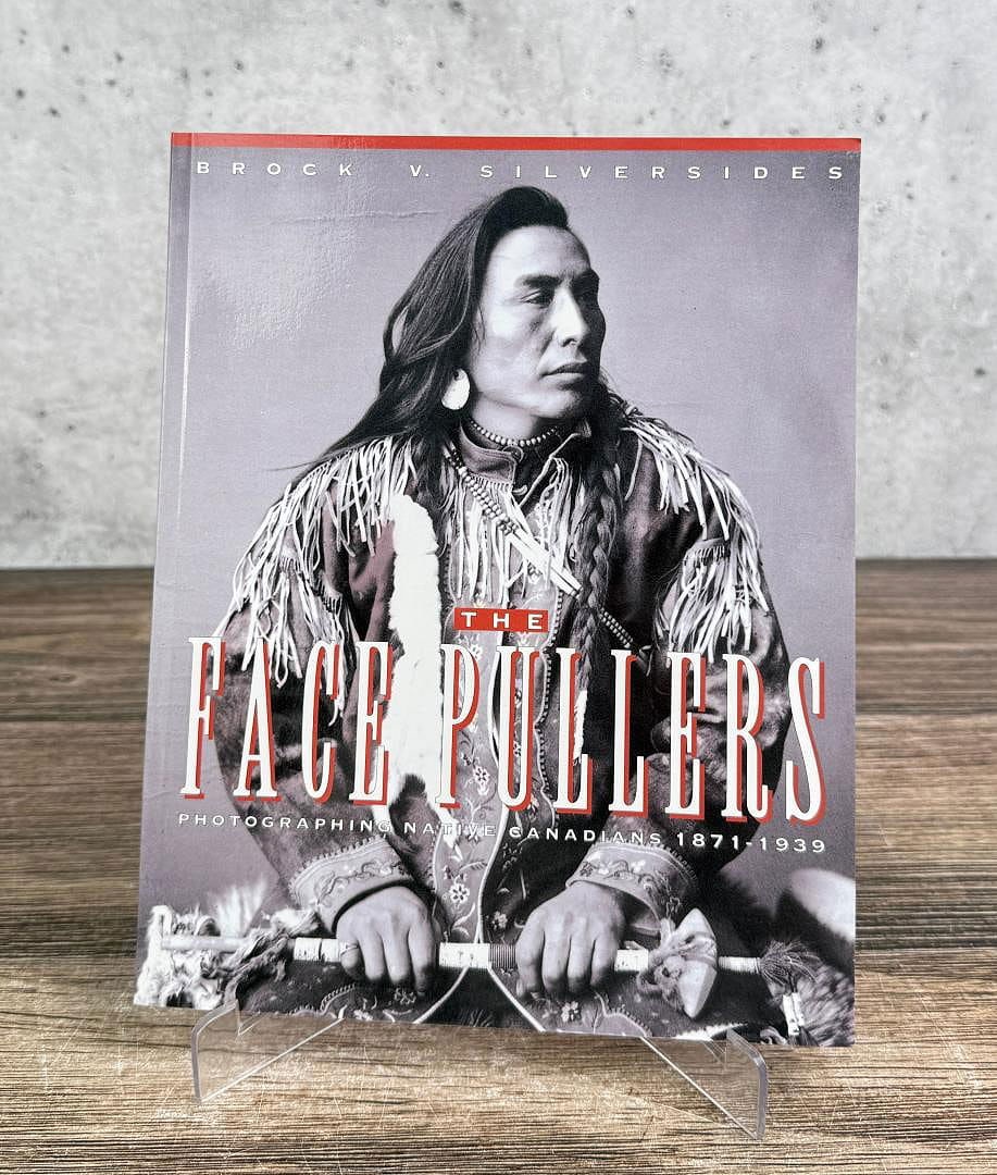 The Face Pullers: Photographing Native Canadians 1871-1939. Brock V Silversides. 1994.