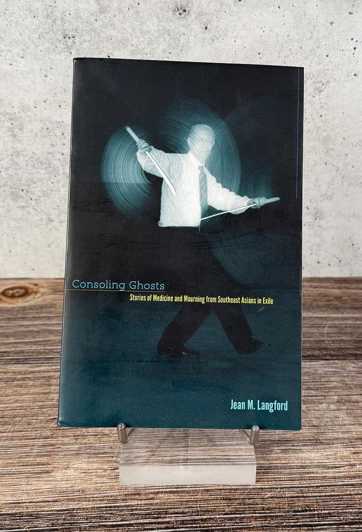 Consoling Ghosts: Stories of Medicine and Mourning from Southeast Asians in Exile. Jean M. Langford. 2013.