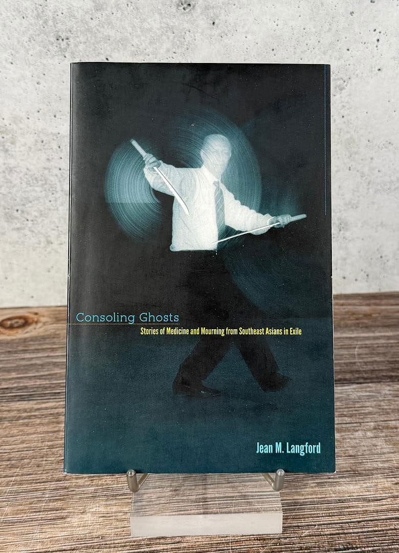 Consoling Ghosts: Stories of Medicine and Mourning from Southeast Asians in Exile. Jean M. Langford. 2013.