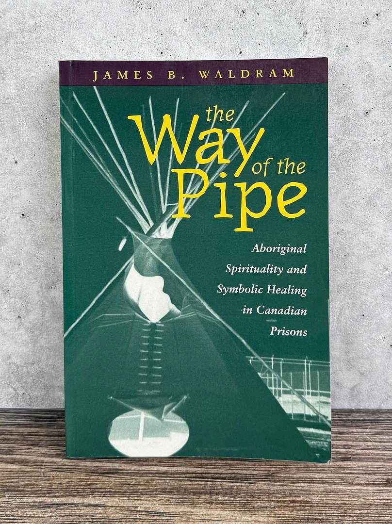 The Way of the Pipe Signed: Aboriginal Spirituality and Symbolic Healing in Canadian Prisons. James B. Waldram. 1997.