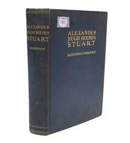 RARE SIGNED COPY OF "ALEXANDER HUGH HOLMES STUART, A BIOGRAPHY" BY ALEXANDER F. ROBERTSON 1925