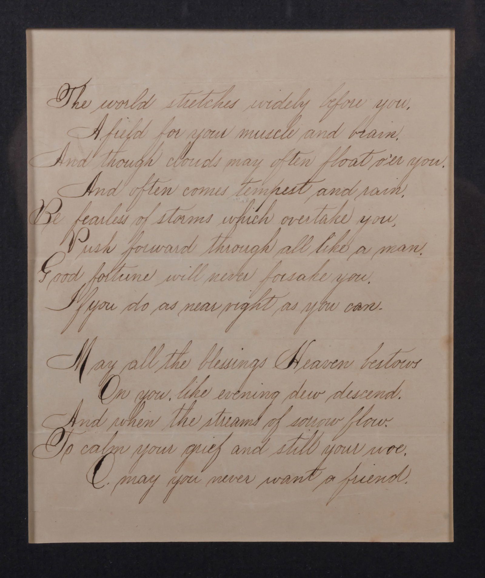 Shaker "All Blessings" Manuscript Poem (Enfield, Connecticut, 19th century) Sight: 5 1/2 x 4 1/2 in.: Shaker "All Blessings" Manuscript Poem (Enfield, Connecticut, 19th century) "May You Never Want a Friend" calligraphic poem. Ink on wove paper, framed behind glass. Provenance: Acquired by Hazel Hayes