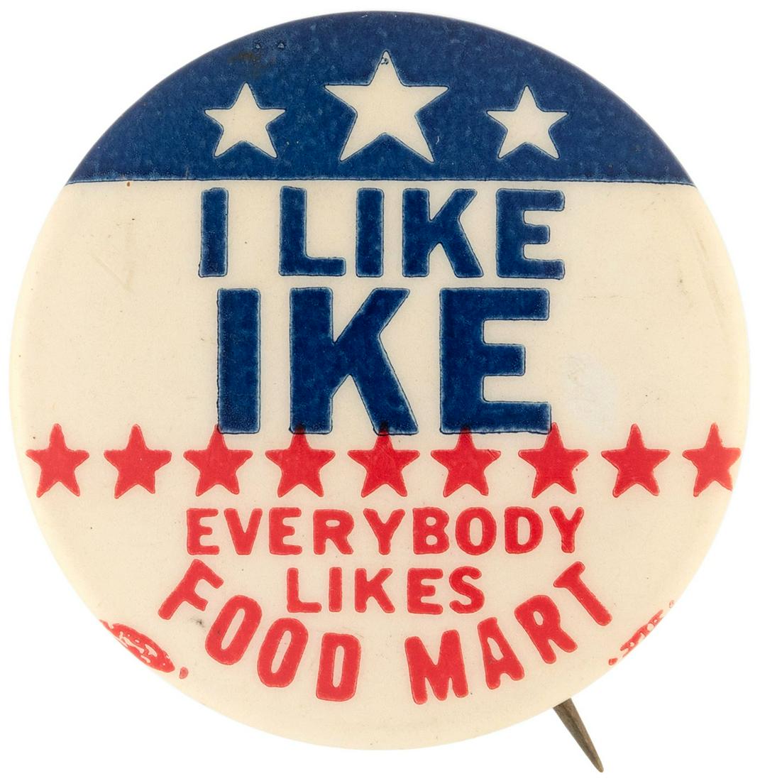 "I LIKE IKE EVERYBODY LIKES FOOD MART" EISENHOWER: 1.25" w/union back stamp. Air mark in field just right of "E" in "Ike." Otherwise light surface wear in reflected light. Exc. See matching Stevenson in previous lot. Bob Westerman Collection.