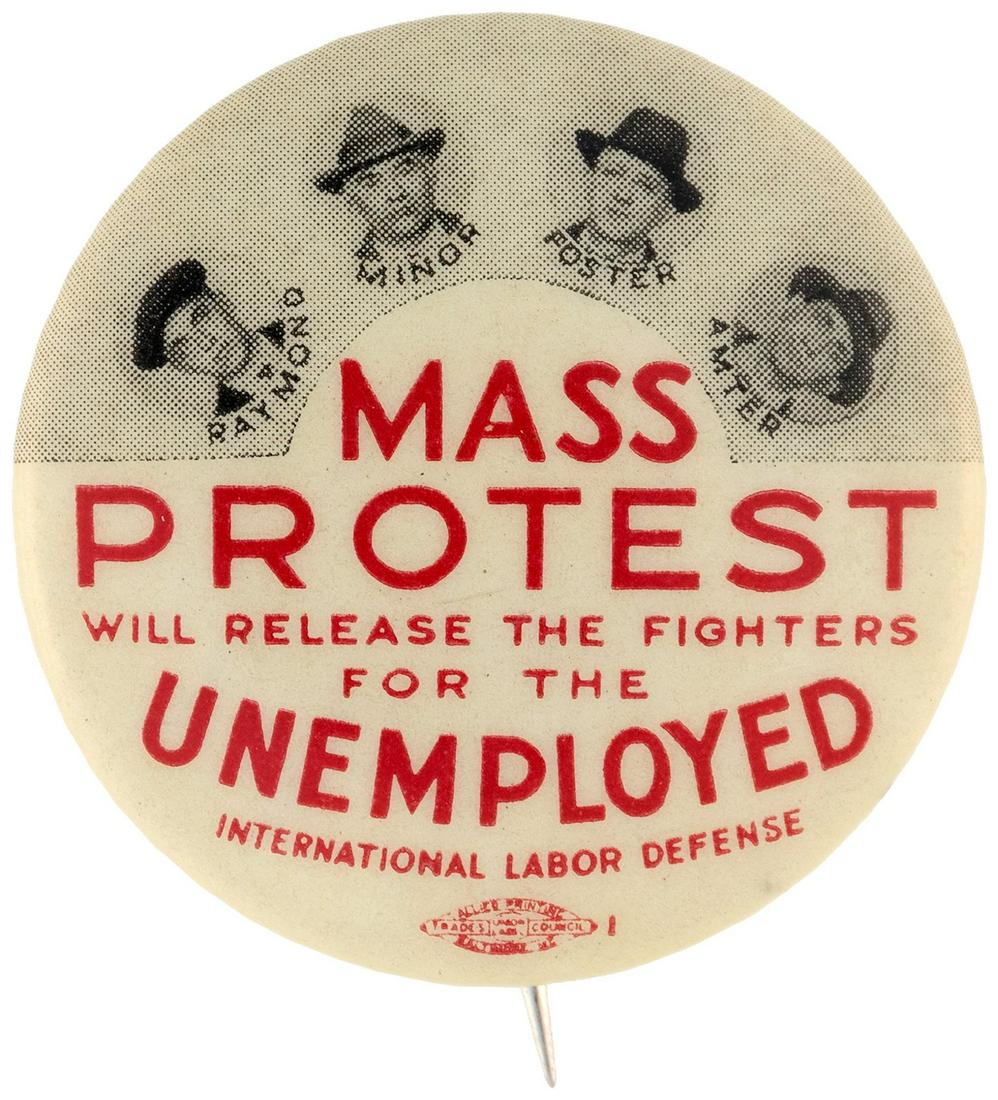 "MASS PROTEST WILL RELEASE THE FIGHTERS FOR THE: 1.25" w/union bug at 6 o'cock. Portraits of Harry Raymond, Robert Minor (Fighting Bob), William Z. Foster and Israel Amter- organizers for the March 6, 1930 Communist Party International Unemployment
