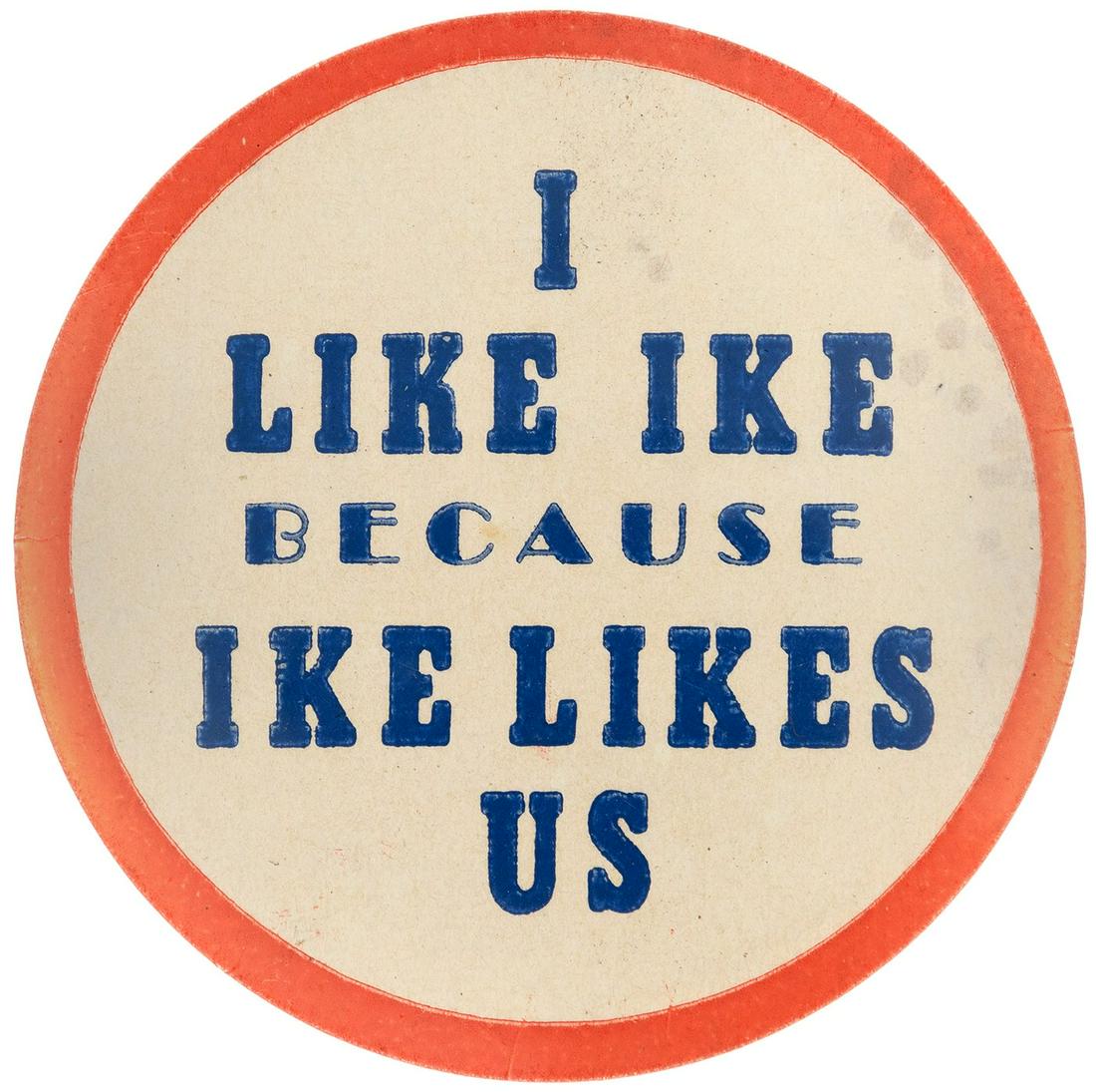 I LIKE IKE BECAUSE IKE LIKES US SCARCE EISENHOWER: I LIKE IKE BECAUSE IKE LIKES US SCARCE EISENHOWER SLOGAN BUTTON. 1.74" w/illegible manufacturers name on curl at 12 o'clock. Light gray dots at edge of field between 2 and 3 o'clock. Otherwise scatter