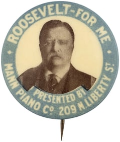 ROOSEVELT FOR ME EARLY 1912 CAMPAIGN ADVERTISING BUTTON FROM BALTIMORE PIANO STORE.