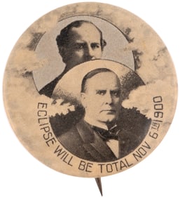 McKINLEY & BRYAN RARE "ECLIPSE WILL BE TOTAL NOV. 6TH 1900" BUTTON HAKE #295.