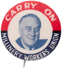 ROOSEVELT "CARRY ON MILLINERY WORKERS UNION" BUTTON HAKE #2080.