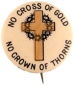 BRYAN "NO CROSS OF GOLD NO CROWN OF THORNS" 1896 BUTTON HAKE #272.