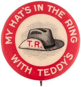 "MY HAT IS IN THE RING WITH TEDDY'S" ROOSEVELT 1912 BUTTON.