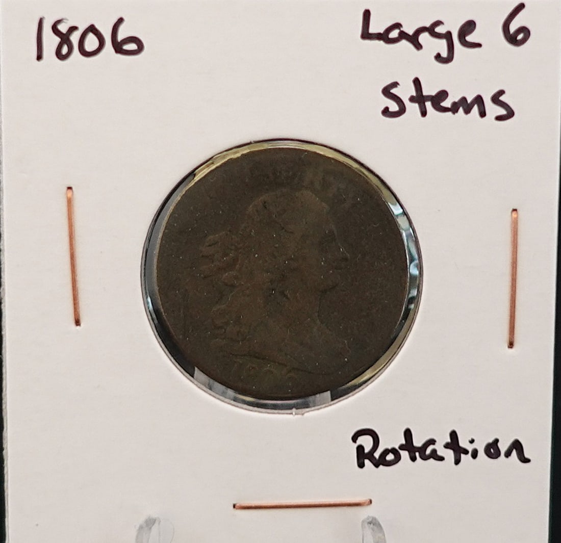 1806 Draped Bust Half Cent: This is the Large 6 with Stems. This also has a nice rotation!