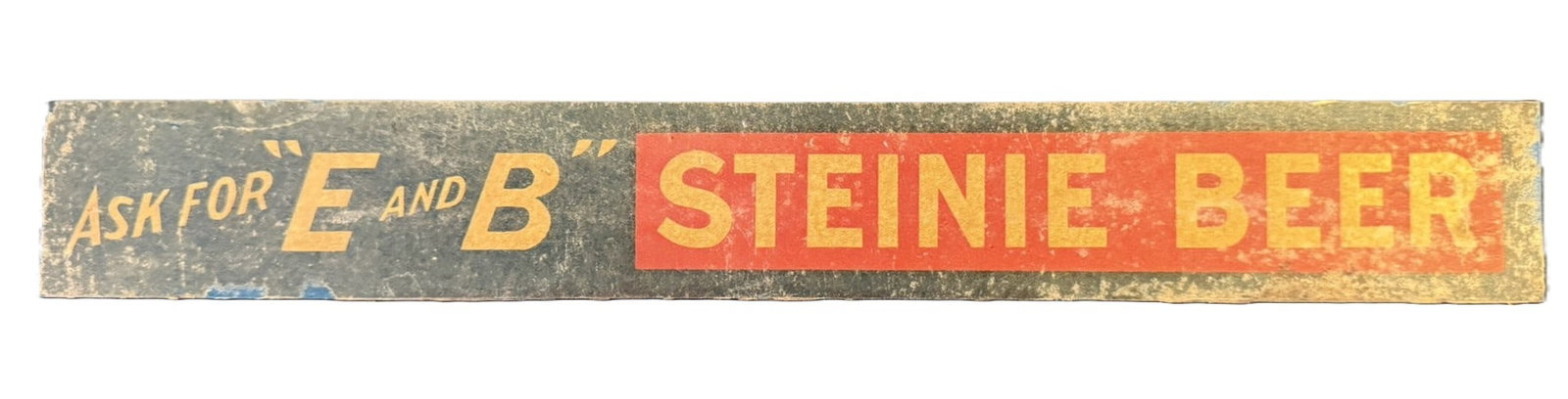 Ask For E And B Steinie Beer SST Metal Strip Sign: 15" x 2" - See all photos for a better idea on condition. All items are sold as-is, where-is! This is a simulcast auction event, with in house bidding offered, along with multiple online bidding platf