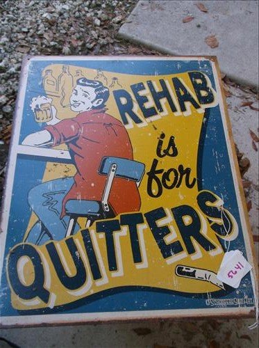 REHAB IS FOR QUITTERS METAL SIGN 12 1/2" X 16": REHAB IS FOR QUITTERS METAL SIGN 12 1/2" X 16"