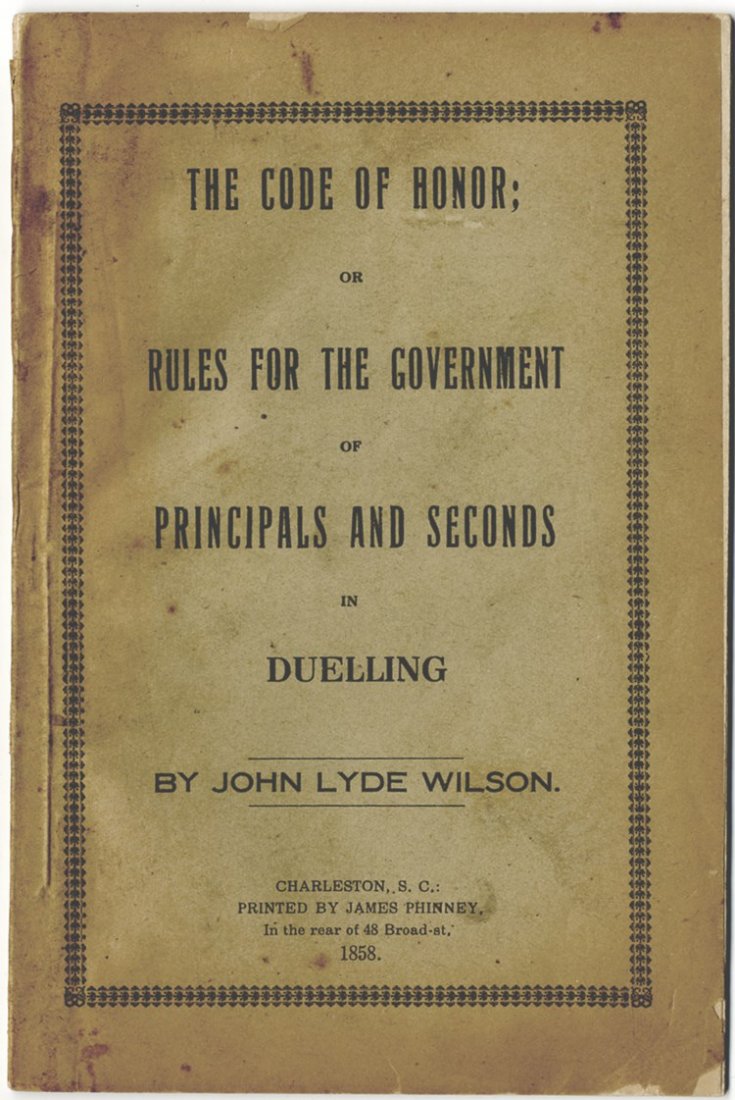 The American Rules For Dueling: Booklet, “The Code of Honor, Or, Rules for the Government of Principals and Seconds in Duelling,” by John Lyde Wilson, (1784-1849), 50 pages with wraps, Charleston, SC, printed by James Phinney, 1